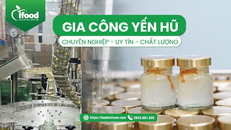 Đơn vị gia công yến thật uy tín IFood Việt Nam